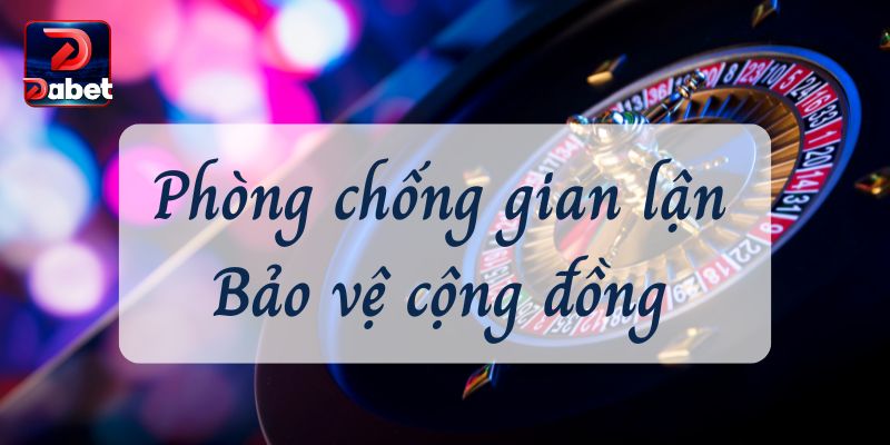 Phòng chống gian lận - bảo vệ cộng đồng